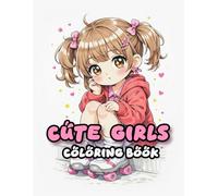 Cute Chibi Girls Coloring Book: Adorable Chibi Girls & Kawaii Characters for Relaxation and Creativity
