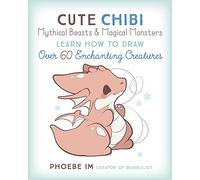 Cute Chibi Mythical Beasts & Magical Monsters: Learn How to Draw Over 60 Enchanting Creatures (5) (Cute and Cuddly Art)