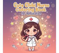 Cute Chibi Nurse Coloring Book for Relaxation: An Adorable Stress-Relief Coloring Experience with Relaxing Patterns and Funny Quotes for Hardworking Healthcare Heroes