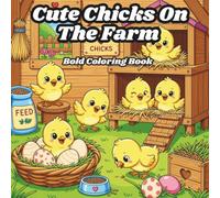 Cute Chicks On The Farm - Bold & Easy Coloring Book for Toddlers and Kids or Anyone Who Love Adorable Baby Animals: A fun farm-themed coloring ... and happy little chicks perfect for all ages