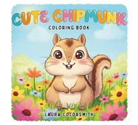 Cute Chipmunk Coloring Book: Easy and Relaxing Coloring Pages of Cute Chipmunks and Their Fluffy Friends (Coloring Books for Kids: Animals)