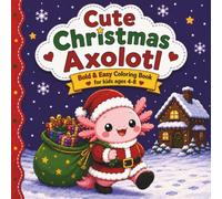 Cute Christmas Axolotl Bold & Easy Coloring Book for Kids Ages 4-8: Festive Axolotl Adventures with Stress Relief Bold Easy Designs and a Fun ... Colorists (Christmas Bold & Easy for Kids)