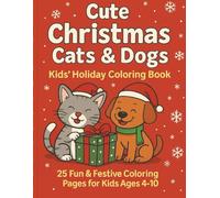 Cute Christmas Cats & Dogs - Kids’ Holiday Coloring Book: Fun festive coloring / Colouring pages for kids aged 3-10