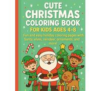 CUTE CHRISTMAS COLORING BOOK FOR KIDS AGES 4-8: Fun and Easy Holiday Coloring Pages with Santa, Elves, Reindeer, Ornaments & More!
