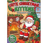 Cute Christmas Kittens Coloring Book: Adorable Holiday Cats, Cozy Winter Scenes, Christmas Trees, Gifts, Ornaments and Festive Coloring Fun for Kids, Teens & Adults