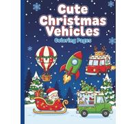 Cute Christmas Vehicles Coloring Pages.: Fun and Festive Cars, Trucks, Trains and Santa’s Sleigh for Kids Ages 4-12.