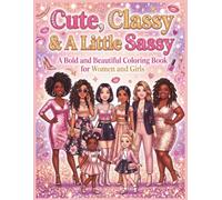 Cute, Classy & A Little Sassy: A Bold and Beautiful Coloring Book for Women and Girls