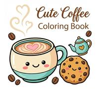 Cute Coffee Coloring Book - Bold & Easy Coloring Fun with Over 40 Designs: 40+ adorable coffee-themed designs for cozy creative moments and barista vibes