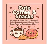Cute Coffee & Snacks: 100 Adorable Kawaii Coloring Pages of Coffee, Donuts, Cupcakes, Bubble Tea & Sweet Treats for Relaxation and Fun