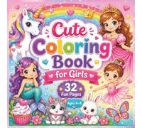 Cute Coloring Book for Girls: 32 Unicorn, Princess, Mermaid & Cute Animal Designs - A Coloring Book for Girls Ages 4-8