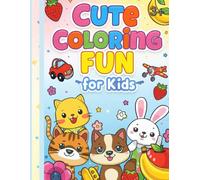 Cute Coloring Fun for Kids: 50 Adorable Pages of Animals, Vehicles, Flowers, Toys & Fruits | Easy and Fun Coloring Book for Children Ages 3-8: Big and ... Lines • Perfect for Toddlers & Preschoolers