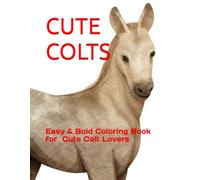 CUTE COLTS: Easy & Bold Coloring Book for Kids, Teens, Adults, & Seniors Who Love Cute Colts (HORSE HEAVEN & CUTE COLTS)