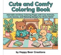 Cute & Comfy: Bold & Easy Cozy Coloring Pages with Cute Animals, Cozy Homes, Sweet Treats, and Relaxing Scenes for Stress Relief