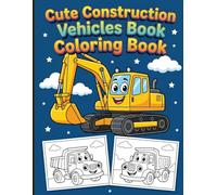 Cute Construction Vehicles Book Coloring Book: Adorable Diggers and Bulldozers with Smiling Faces and Frames for Kids Ages 3-7 to Enjoy Calm Creative Play