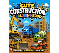 Cute Construction Vehicles Coloring Book: 40 Fun & Adorable Construction Trucks and Machines to Color for Kids Ages 3-6
