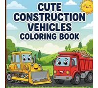 Cute Construction Vehicles Coloring Book: Lovely Diggers and Bulldozers with Joyful Faces inside Borders for Easy Toddler Screen-Free Activities
