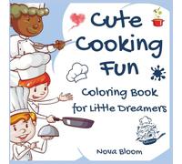 Cute Cooking Fun: Coloring Book for Little Dreamers-: A Deliciously Fun Coloring Book with Chefs, Treats, and Tasty Adventures for Kids Ages 4+ (Nova Bloom’s Cute Collection)