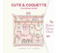 Cute & Coquette: Bettie’s Dream Closet - A Fashion Coloring Book with Outfits, Wardrobes and Style Pages: Clothing Design, Aesthetic Looks, and ... & Coquette Coloring Books - Bettie Blanchett)