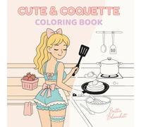 Cute & Coquette Coloring Book: A Vintage-Inspired Collection of Flirty, Feminine, and Whimsical Scenes to Relax and Unwind for Adults and Teens (Cute & Coquette Coloring Books - Bettie Blanchett)