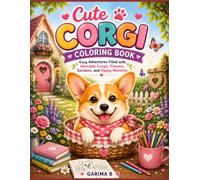Cute Corgi Colouring Book: Cute and Cozy Adventures Filled with Adorable Corgis, Flowers, Gardens, and Happy Moments (Coloring Books For Kids and Adults)