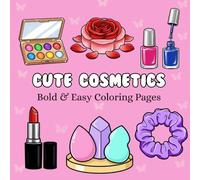 Cute Cosmetics: Coloring Book for Adults and Kids, Bold and Easy, Simple and Big Designs for Relaxation Featuring Cosmetic Items, Makeup, and Skincare ... Easy Coloring) (BOLD AND EASY COLORING BOOK)
