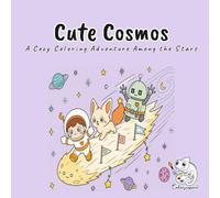 Cute Cosmos: A Cute and Cozy Kawaii Coloring Book for Adults and Teens with Pip, Fenn, and Gizmo Exploring Tiny Planets, Galaxies, and Outer Space for Stress Relief and Mindful Relaxation