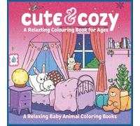 Cute & Cozy: A Relaxing Baby Animal Coloring Book for All Ages: 80+ Adorable Scenes of Cozy Baby Animals, Perfect for Kids, Teens, and Adults to Relax and Color