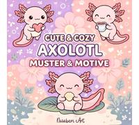 Cute & Cozy Axolotl - Muster & Motive zum Ausmalen: Kawaii Malbuch mit über 40 süßen Axolotl Patterns für Teens und Erwachsene - entspannte Ausmalmotive zum Abschalten und Kreativsein