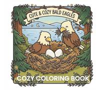Cute & Cozy Bald Eagles Cozy Coloring Book: Coloring Book For Adults and Kids Featuring Super Cute Bald Eagles Cozy Hygge Designs (Cozy Critters Adventures)