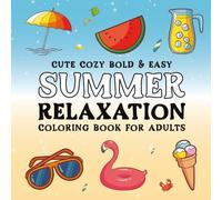 Cute Cozy Bold and Easy Summer Relaxation Coloring Book for Adults: Easy to Draw Simple Anxiety Relief Coloring Book for Adults, Simple and Big ... Landscape, Flowers, Cute Things And Many More