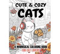 Cute & Cozy Cats A Whimsical Coloring Book for Cat Lovers: Adorable Feline Friends in Cozy Moments for Relaxation Mindfulness and Creative Fun for Adults Teens and Kids