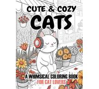 Cute & Cozy Cats A Whimsical Coloring Book for Cat Lovers: Adorable Feline Friends in Cozy Moments for Relaxation Mindfulness and Creative Fun for Adults Teens and Kids