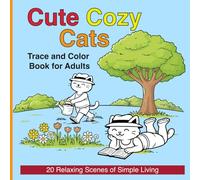 Cute Cozy Cats: Trace and Color Book for Adults: 20 Relaxing Scenes of Simple Living