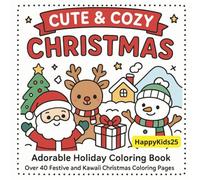 Cute & Cozy Christmas: Adorable Holiday Coloring Book: Over 40 Festive and Kawaii Christmas Coloring Pages, Santa, Reindeer, Snowmen & Cozy Holiday Scenes, Fun and Relaxing