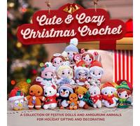 Cute & Cozy Christmas Crochet: A Collection of Festive Dolls and Amigurumi Animals for Holiday Gifting and Decorating