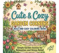 Cute & Cozy Garden Corners Coloring Book: Bold and Easy Garden Scenes with Flowers Birds and Peaceful Nature for Relaxation and Stress Relief