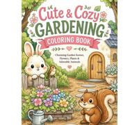 Cute & Cozy Gardening Coloring Book For Teens and Adults: Cute Gardening Scenes, Flowers, Potted Plants, Vegetables & Adorable Garden Animals for Teens and Adults