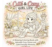 Cute & Cozy Girl Life: A Relaxing Coloring Book with Adorable Cozy Scenes and Calm Everyday Moments| For Teens & Adults| 50+ Cute Illustrations