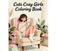 Cute Cozy Girls Coloring Book: Relaxing Outfits, Coffee Time, and Cozy Lifestyle Scenes for Teens and Women: Coloring Pages of Cute Fashion, Cozy Corners, and Relaxing Home Vibes for Stress Relief