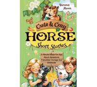 Cute & Cozy Horse Short Stories: 5-Minute Reads For Kids About Adventure, Courage And Gratitude