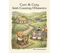Cute & Cozy Irish Country Moments Colouring Book: Charming Cottages, Countryside Scenes & Cosy Village Life (The Colouring Den Colouring Books)