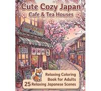 Cute Cozy Japan Cafe & Tea Houses: Relaxing Coloring Book for Adults 25 Relaxing Japanese Scenes (Cute Cozy Japan Series)