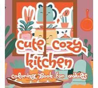 CUTE COZY KITCHEN: COLORING BOOK FOR TEENS AND ADULTS