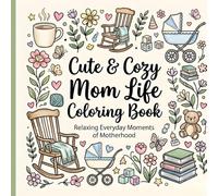 Cute & Cozy Mom Life Coloring Book: Relaxing Everyday Moments of Motherhood