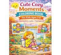Cute Cozy Moments Coloring Book For Kids Ages 3-6: Relaxing Home, Garden & Calm Daily Life