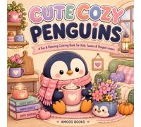 Cute Cozy Penguins: Cute Coloring Book for Kids, Teens & Penguin Lovers with Adorable Cozy Penguin Scenes for Relaxation and Creativity