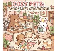 Cute Cozy Pets in Daily Life Coloring book: A Cute & Cozy Coloring Book of Adorable Pets, Sweet Daily Moments, and Relaxing Scenes for All ages