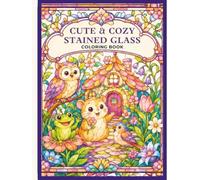 Cute & Cozy Stained Glass Coloring Book: 50 Joyful Window Designs Featuring Adorable Animals, Enchanted Gardens, Cozy Homes, and Magical Scenes for Adults and Teens