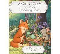 Cute &cozy Tea Party Coloring Book: Cute and Cozy Forest Animals and Whimsical Fairies for Pre-Teens, Teens, and Adults