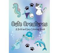Cute Creatures: A Bold and Easy Coloring Book for kids, Teens, Adults, Adults Who Act Like Kids, or Anyone of Any Age. Featuring the cutest designs to ... destressing and elevating your creativity